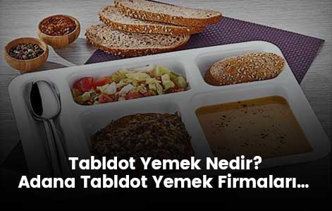 Tabldot Yemek Nedir? Adana Tabldot Yemek Firmaları…