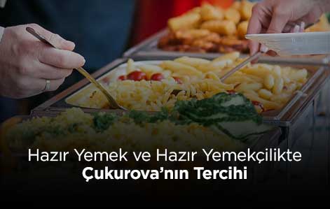 Hazır Yemek ve Hazır Yemekçilikte Çukurova’nın Tercihi